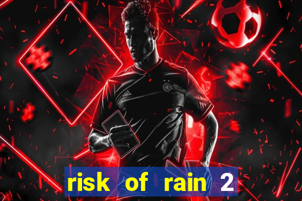 risk of rain 2 tier list